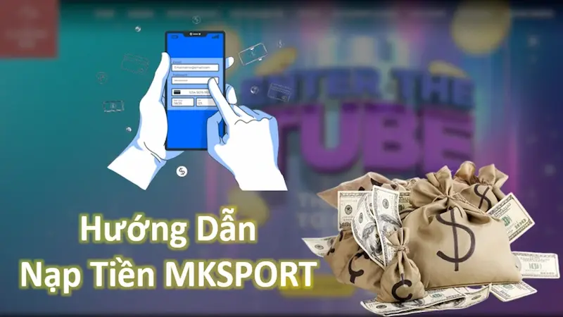 Hướng dẫn quy trình nạp tiền tại cổng game Mk sport