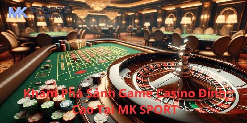 Khám phá những trò chơi hấp dẫn có tại sảnh casino nhà cái Mk sport