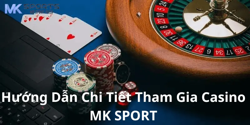 Hướng dẫn chi tiết cách tham gia vào casino Mk sport