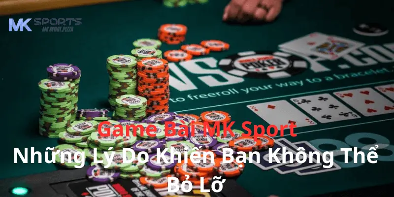 Những ký do khiến game bài Mk sport thu hút người chơi đến vậy