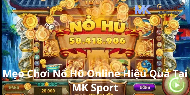 Mẹo chơi nổ hũ online hiệu quả tại Mk sport