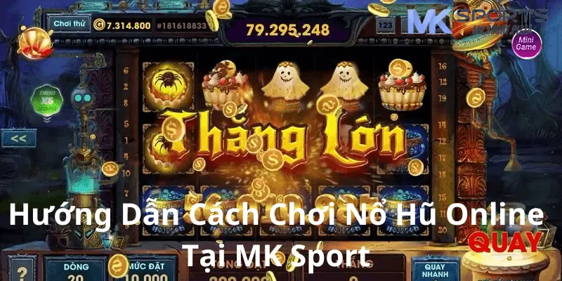 Hướng dẫn cách chơi nổ hũ online nhà cái MK sport