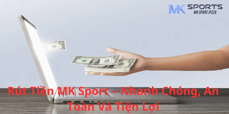 Những điều kiện để rút tiền tại MK sport