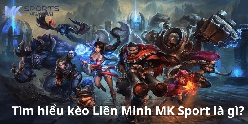 Tìm hiểu kèo Liên Minh MK Sports là gì?